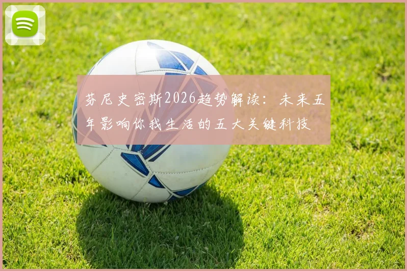 芬尼史密斯2026趋势解读:未来五年影响你我生活的五大关键科技
