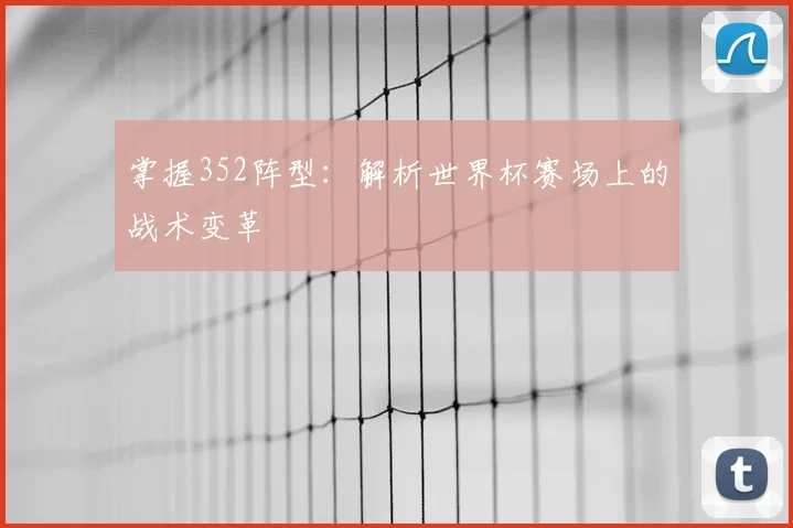 掌握352阵型:解析世界杯赛场上的战术变革
